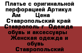  Платье с оригинальной перфорацией	 Артикул: Ам2041	 › Цена ­ 950 - Ставропольский край, Ставрополь г. Одежда, обувь и аксессуары » Женская одежда и обувь   . Ставропольский край